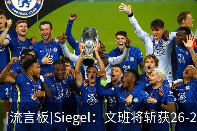 [流言板]Siegel：文班将斩获26-27赛季MVP，总决赛失利成最强动力